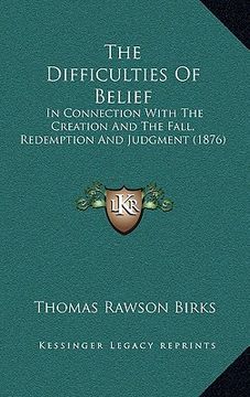 portada the difficulties of belief: in connection with the creation and the fall, redemption and judgment (1876) (in English)