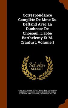 portada Correspondance Complète De Mme Du Deffand Avec La Duchesse De Choiseul, L'abbé Barthélemy Et M. Craufurt, Volume 1