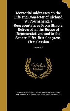 portada Memorial Addresses on the Life and Character of Richard W. Townshend, a Representatives From Illinois, Delivered in the House of Representatives and i