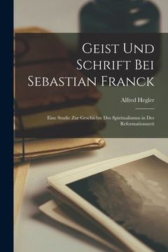 portada Geist Und Schrift Bei Sebastian Franck: Eine Studie Zur Geschichte Des Spiritualismus in Der Reformationszeit (in German)