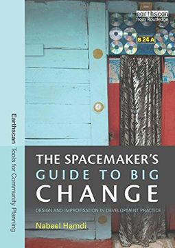 portada The Spacemaker's Guide to big Change: Design and Improvisation in Development Practice (Earthscan Tools for Community Planning) (en Inglés)