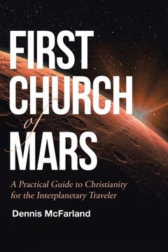 portada First Church of Mars: A Practical Guide to Christianity for the Interplanetary Traveler (en Inglés)