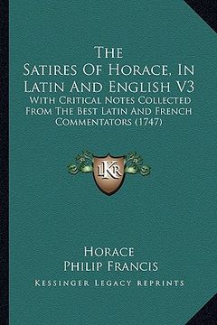portada the satires of horace, in latin and english v3: with critical notes collected from the best latin and french commentators (1747) (en Inglés)