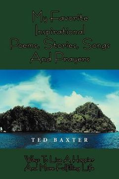 portada my favorite inspirational poems, stories, songs and prayers: ways to live happier and more fulfilling life (en Inglés)