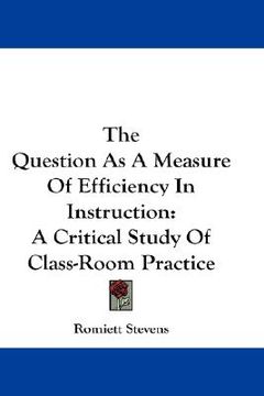 portada the question as a measure of efficiency in instruction: a critical study of class-room practice (en Inglés)