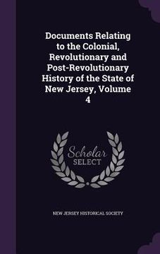 portada Documents Relating to the Colonial, Revolutionary and Post-Revolutionary History of the State of New Jersey, Volume 4 (en Inglés)