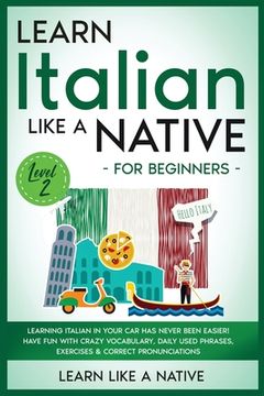 portada Learn Italian Like a Native for Beginners - Level 2: Learning Italian in Your Car Has Never Been Easier! Have Fun with Crazy Vocabulary, Daily Used Ph (in English)