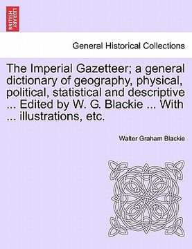 portada the imperial gazetteer; a general dictionary of geography, physical, political, statistical and descriptive ... edited by w. g. blackie ... with ... i