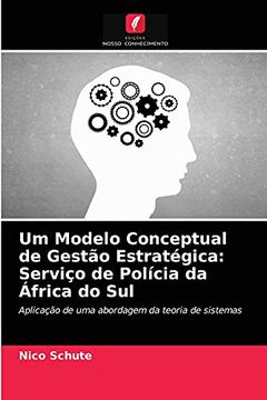 portada Um Modelo Conceptual de Gestão Estratégica: Serviço de Polícia da África do Sul: Aplicação de uma Abordagem da Teoria de Sistemas (in Portuguese)