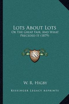 portada lots about lots: or the great fair, and what preceded it (1879) (en Inglés)