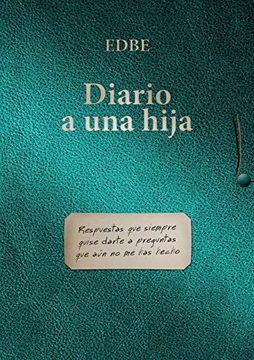 portada Diario a una Hija (Respuestas que Siempre Quise Darte a Preguntas que aun no me has Hecho) (in Spanish)