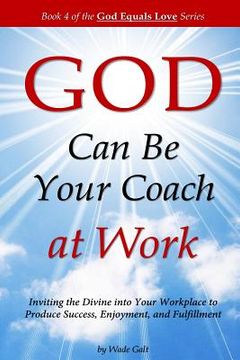 portada GOD Can Be Your Coach at Work: Inviting the Divine into Your Workplace to Produce Success, Enjoyment, and Fulfillment