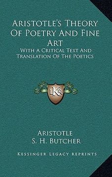 portada aristotle's theory of poetry and fine art: with a critical text and translation of the poetics (in English)