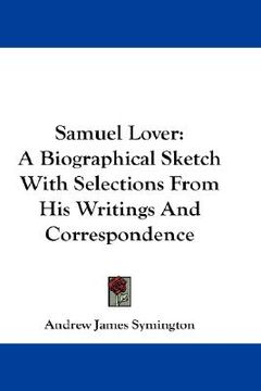 portada samuel lover: a biographical sketch with selections from his writings and correspondence (en Inglés)