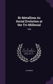 portada Bi-Metallism As Social Evolution at the Tri-Millenial: 1900 (en Inglés)