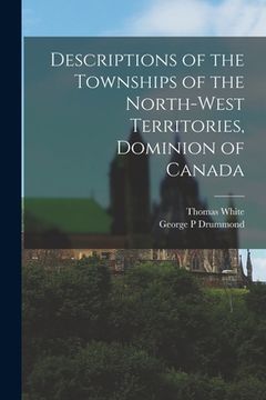 portada Descriptions of the Townships of the North-West Territories, Dominion of Canada [microform] (en Inglés)