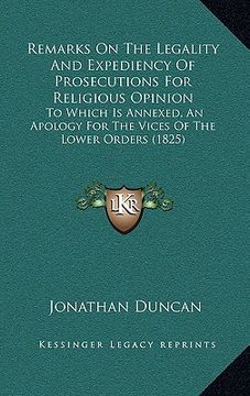 portada remarks on the legality and expediency of prosecutions for religious opinion: to which is annexed, an apology for the vices of the lower orders (1825) (en Inglés)