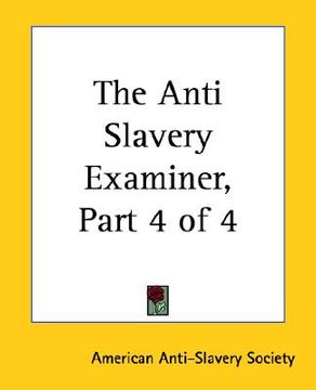 portada the anti slavery examiner, part 4 of 4 (en Inglés)