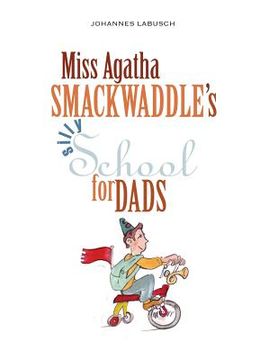 portada Miss Agatha Smackwaddle's Silly School for Dads (en Inglés)