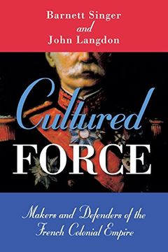 portada Cultured Force: Makers and Defenders of the French Colonial Empire (en Inglés)