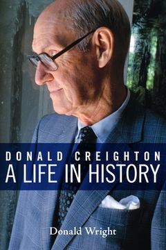 portada Donald Creighton: A Life in History (in English)