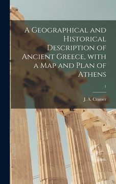 portada A Geographical and Historical Description of Ancient Greece, With a Map and Plan of Athens; 1 (en Inglés)