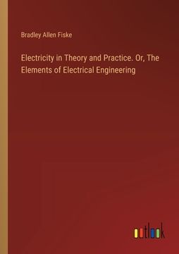 portada Electricity in Theory and Practice. Or, The Elements of Electrical Engineering