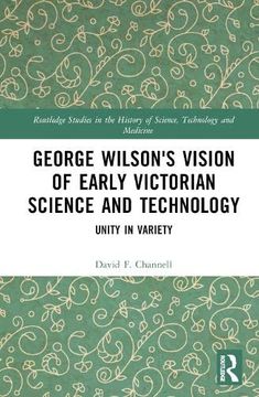 portada George Wilson'S Vision of Early Victorian Science and Technology: Unity in Variety (Routledge Studies in the History of Science, Technology and Medicine) (en Inglés)