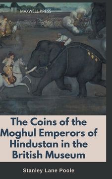 portada The Coins of the Moghul Emperors of Hindustan in the British Museum (en Inglés)