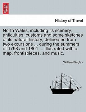 portada north wales; including its scenery, antiquities, customs and some sketches of its natural history; delineated from two excursions ... during the summe (en Inglés)