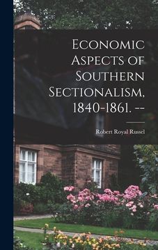 portada Economic Aspects of Southern Sectionalism, 1840-1861. -- (en Inglés)