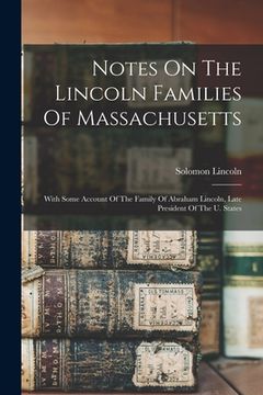 portada Notes On The Lincoln Families Of Massachusetts: With Some Account Of The Family Of Abraham Lincoln, Late President Of The U. States (en Inglés)