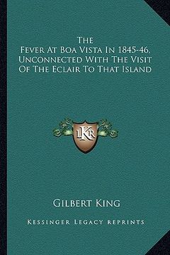 portada the fever at boa vista in 1845-46, unconnected with the visit of the eclair to that island (en Inglés)