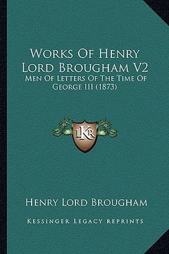 portada works of henry lord brougham v2: men of letters of the time of george iii (1873) (in English)