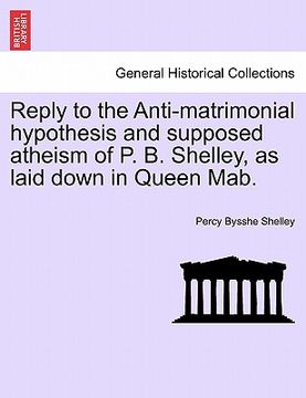 portada reply to the anti-matrimonial hypothesis and supposed atheism of p. b. shelley, as laid down in queen mab.