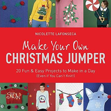 portada Make Your Own Christmas Jumper: 20 Fun and Easy Projects to Make In a Day (Even If You Can't Knit!) (TY Arts & Crafts)