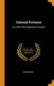 portada Colossal Fortunes: Or, a new Plan Progressive Taxation 