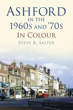 portada Ashford in the 1960S and 70s in Colour de Steve Salter(Hit & run pr) (en Inglés)