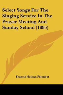 portada select songs for the singing service in the prayer meeting and sunday school (1885)