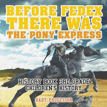 portada Before FedEx, There Was the Pony Express - History Book 3rd Grade Children's History (en Inglés)