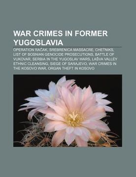 portada war crimes in former yugoslavia: operation ra ak, srebrenica massacre, chetniks, list of bosnian genocide prosecutions, battle of vukovar