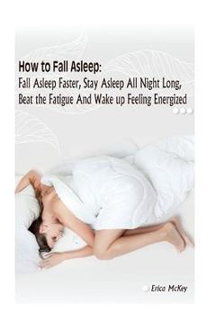 portada How to Fall Asleep: Fall Asleep Faster, Stay Asleep All Night Long, Beat The Fatigue, And Wake Up Feeling Energized: (Apnea, Snoring, Bett (in English)