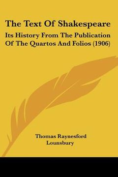 portada the text of shakespeare: its history from the publication of the quartos and folios (1906) (en Inglés)