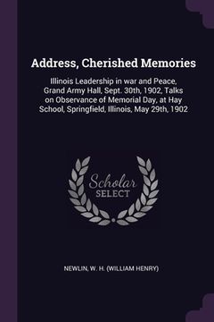 portada Address, Cherished Memories: Illinois Leadership in war and Peace, Grand Army Hall, Sept. 30th, 1902, Talks on Observance of Memorial Day, at Hay S (en Inglés)