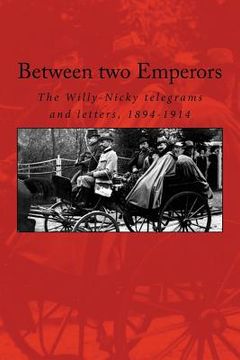 portada Between two Emperors: The Willy-Nicky telegrams and letters, 1894-1914 (en Inglés)