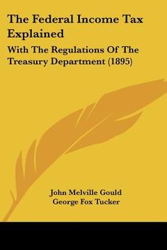 portada the federal income tax explained: with the regulations of the treasury department (1895) (in English)