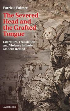 portada The Severed Head and the Grafted Tongue: Literature, Translation and Violence in Early Modern Ireland (en Inglés)