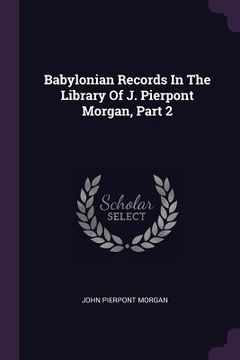 portada Babylonian Records In The Library Of J. Pierpont Morgan, Part 2