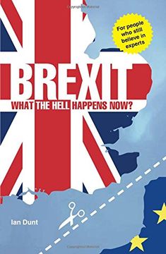 portada Brexit: What The Hell Happens Now?: Everything You Need To Know About Britain s Divorce From Europe (en Inglés)