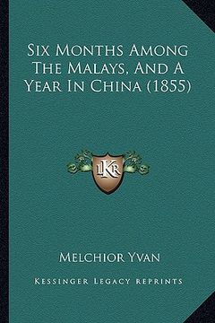 portada six months among the malays, and a year in china (1855) (en Inglés)